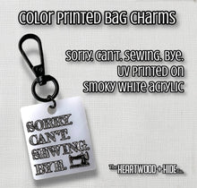 Load image into Gallery viewer, Color Printed Bag Charms - Sorry. Can&#39;t Sewing. Bye. - White Acrylic
