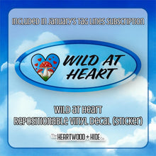 Load image into Gallery viewer, &quot;Wild At Heart&quot; - Repositionable Vinyl Decal (Sticker) [TL &#39;25 January]
